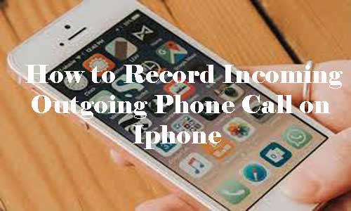 How to Record InComing & OutGoing Phone Call on Iphone - Vlivetricks